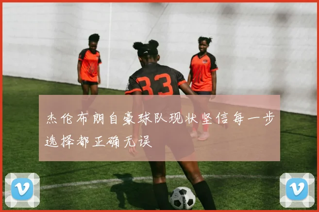 杰伦布朗自豪球队现状坚信每一步选择都正确无误