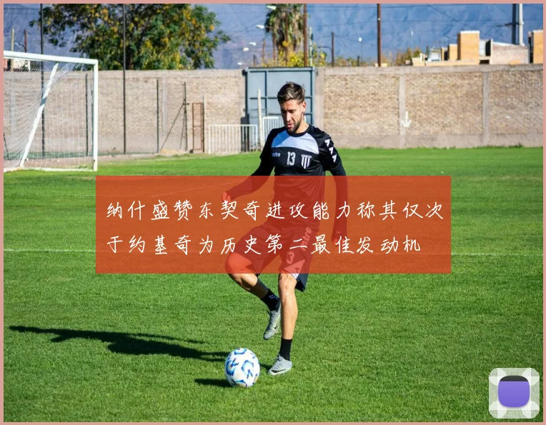 纳什盛赞东契奇进攻能力称其仅次于约基奇为历史第二最佳发动机