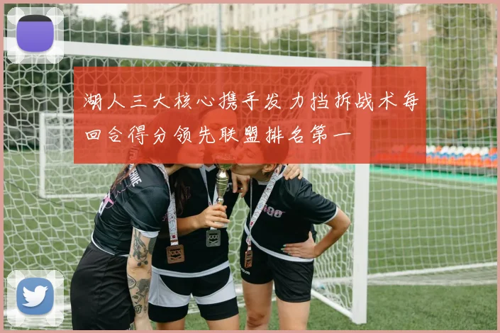 湖人三大核心携手发力挡拆战术每回合得分领先联盟排名第一