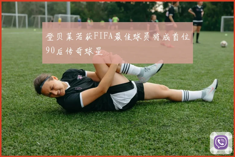 登贝莱若获FIFA最佳球员将成首位90后传奇球星